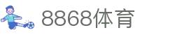 8868官方网站体育-8868体育进入入口